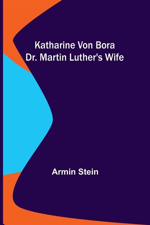 Katharine von Bora: Dr. Martin Luthers Wife (Paperback)