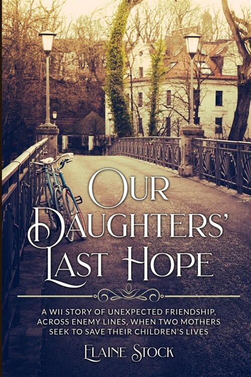 Our Daughters Last Hope: A WWII Story of unexpected Friendship across Enemy Lines, when two Mothers seek to save their Childrens Lives (Paperback)