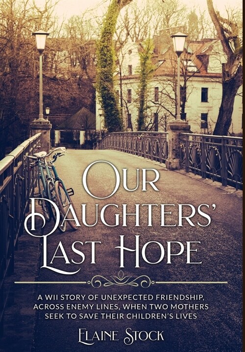 Our Daughters Last Hope: A WWII Story of unexpected Friendship across Enemy Lines, when two Mothers seek to save their Childrens Lives (Hardcover)