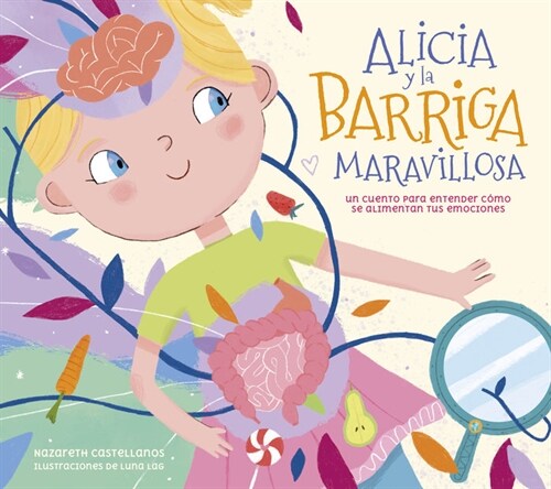 Alicia Y La Barriga Maravillosa. Un Cuento Para Entender C?o Se Alimentan Tus E Mociones / Alicia and the Wonderful Belly (Hardcover)