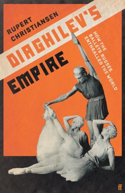 Diaghilevs Empire : How the Ballets Russes Enthralled the World (Hardcover, Main)