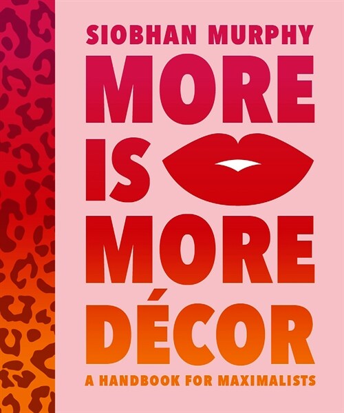 More Is More Decor - A Handbook For Maximalists : Banish the beige, ditch the drab and throw the interiors rule book out of the window (Hardcover)