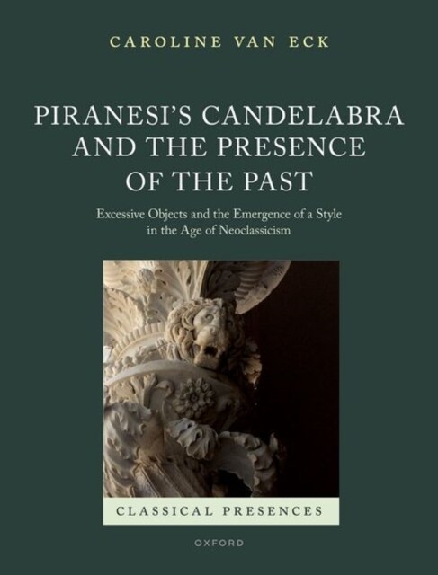 Piranesis Candelabra and the Presence of the Past : Excessive Objects and the Emergence of a Style in the Age of Neoclassicism (Hardcover)