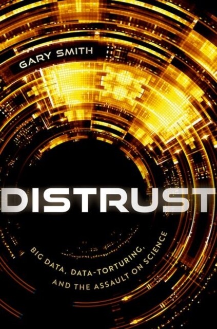 Distrust : Big Data, Data-Torturing, and the Assault on Science (Hardcover)
