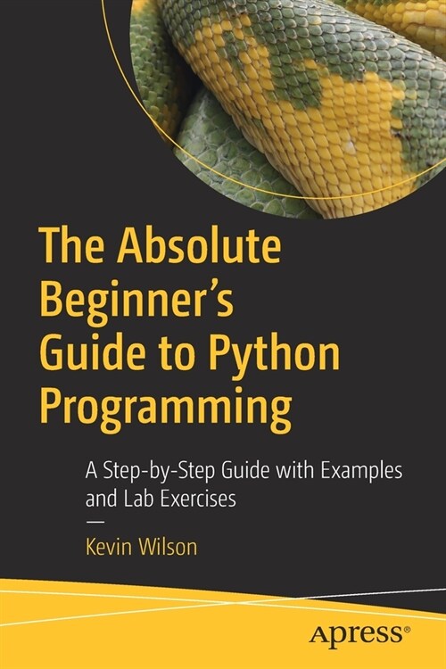 The Absolute Beginners Guide to Python Programming: A Step-By-Step Guide with Examples and Lab Exercises (Paperback)