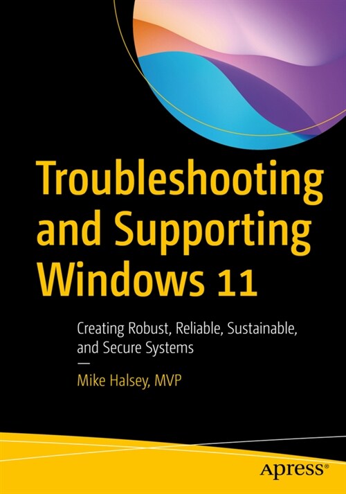 Troubleshooting and Supporting Windows 11: Creating Robust, Reliable, Sustainable, and Secure Systems (Paperback)