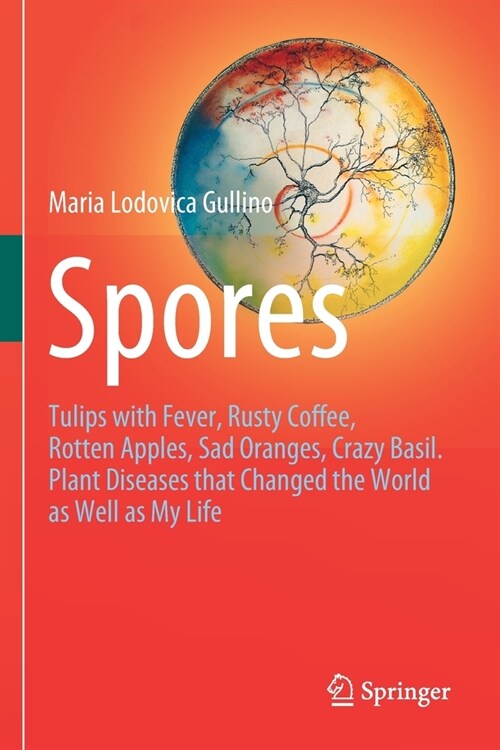 Spores: Tulips with Fever, Rusty Coffee, Rotten Apples, Sad Oranges, Crazy Basil. Plant Diseases that Changed the World as Wel (Paperback)
