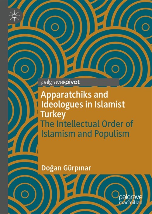 Apparatchiks and Ideologues in Islamist Turkey: The Intellectual Order of Islamism and Populism (Hardcover, 2023)