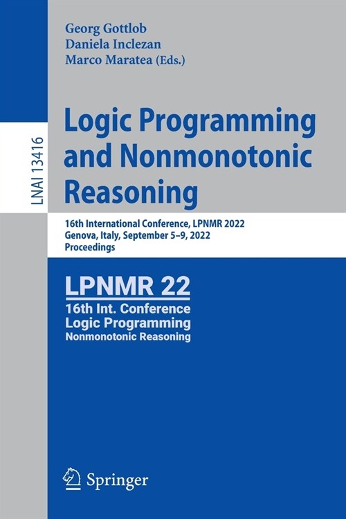 Logic Programming and Nonmonotonic Reasoning: 16th International Conference, Lpnmr 2022, Genova, Italy, September 5-9, 2022, Proceedings (Paperback, 2022)