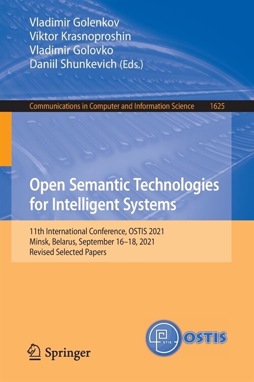 Open Semantic Technologies for Intelligent Systems: 11th International Conference, Ostis 2021, Minsk, Belarus, September 16-18, 2021, Revised Selected (Paperback, 2022)