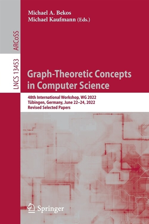 Graph-Theoretic Concepts in Computer Science: 48th International Workshop, Wg 2022, T?ingen, Germany, June 22-24, 2022, Revised Selected Papers (Paperback, 2022)