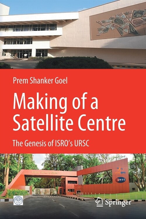 Making of a Satellite Centre: The Genesis of ISROs URSC (Paperback)