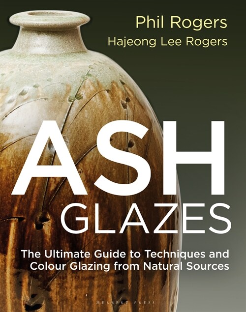 Ash Glazes : Techniques and Glazing from Natural Sources (Hardcover, 3 ed)