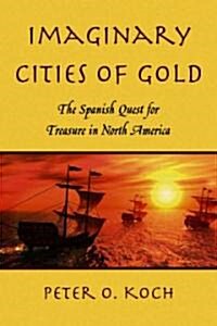 Imaginary Cities of Gold: The Spanish Quest for Treasure in North America (Paperback)