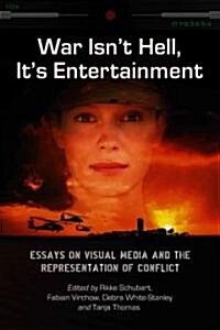 War Isnt Hell, Its Entertainment: Essays on Visual Media and the Representation of Conflict (Paperback)