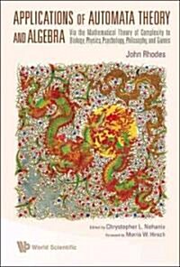 Applications of Automata Theory and Algebra: Via the Mathematical Theory of Complexity to Biology, Physics, Psychology, Philosophy, and Games (Hardcover)
