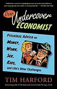Dear Undercover Economist: Priceless Advice on Money, Work, Sex, Kids, and Lifes Other Challenges (Paperback)