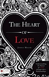The Heart of Love: Understanding the Nature of Love Through Lifes Relationships (Paperback)