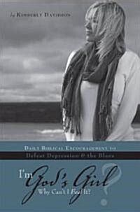 Im Gods Girl? Why Cant I Feel It?: Daily Biblical Encouragement to Defeat Depression & the Blues (Paperback)