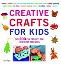 Creative Crafts for Kids : Over 100 Fun Projects for Two to Ten Year Olds (Paperback)