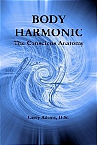 Body Harmonic: The Conscious Anatomy (Paperback)