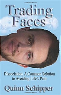 Trading Faces: Dissociation: A Common Solution to Avoiding Lifes Pain (Paperback)
