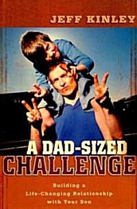 A Dad-Sized Challenge: Building a Life-Changing Relationship with Your Son (Paperback)