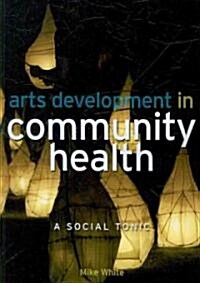 Arts Development in Community Health : A Social Tonic (Paperback)
