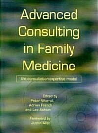 Advanced Consulting in Family Medicine : The Consultation Expertise Model (Paperback, 1 New ed)