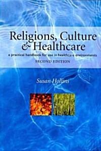 Religions, Culture and Healthcare : A Practical Handbook for Use in Healthcare Environments, Second Edition (Paperback, 2 ed)