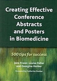 Creating Effective Conference Abstracts and Posters in Biomedicine : 500 Tips for Success (Paperback, 1 New ed)