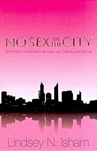 No Sex in the City: One Virgins Confessions of Love, Lust, Dating, and Waiting (Paperback)
