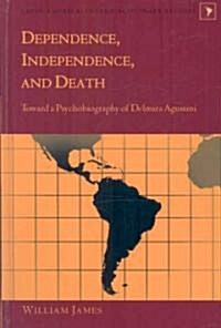 Dependence, Independence, and Death: Toward a Psychobiography of Delmira Agustini (Hardcover)
