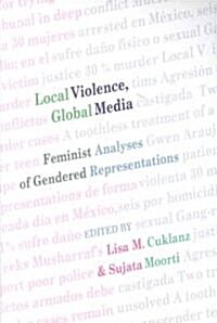 Local Violence, Global Media: Feminist Analyses of Gendered Representations (Paperback)