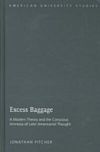 Excess Baggage: A Modern Theory and the Conscious Amnesia of Latin Americanist Thought (Hardcover)