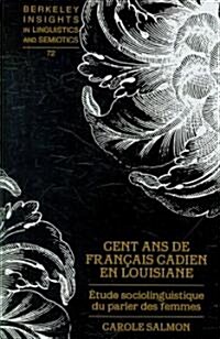 Cent ANS de Fran?is Cadien En Louisiane: ?ude Sociolinguistique Du Parler Des Femmes (Hardcover)