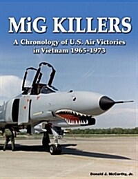 MiG Killers: A Chronology of U.S. Air Victories in Vietnam 1965-1973 (Hardcover)