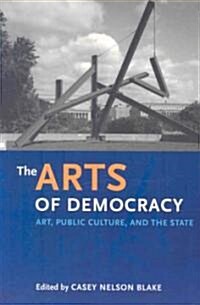 The Arts of Democracy: Art, Public Culture, and the State (Paperback)