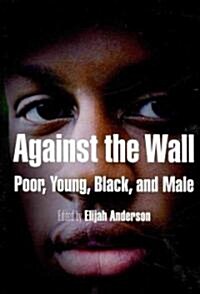 Against the Wall: Poor, Young, Black, and Male (Paperback)