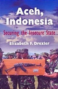 Aceh, Indonesia: Securing the Insecure State (Paperback)