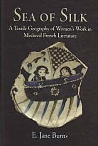 Sea of Silk: A Textile Geography of Womens Work in Medieval French Literature (Hardcover)