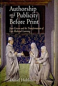 Authorship and Publicity Before Print: Jean Gerson and the Transformation of Late Medieval Learning (Hardcover)