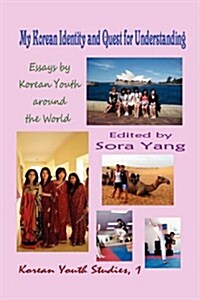 My Korean Identity and Quest for Understanding: Essays by Korean Youth Around the World (Hardcover) (Hardcover)