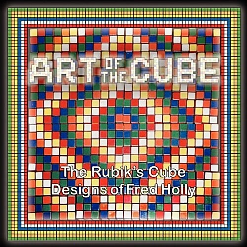 Art of the Cube: The Rubiks Cube Designs of Fred Holly (Paperback)