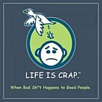 Life Is Crap: When Bad Sh*t Happens to Good People (Hardcover)