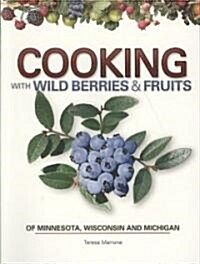 Cooking with Wild Berries & Fruits of Minnesota, Wisconsin and Michigan (Paperback)