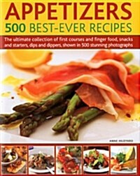 Appetizers - 500 Best-ever Recipes : The Ultimate Collection of Finger Food and First Courses, Dips and Dippers, Snacks and Starters (Hardcover)