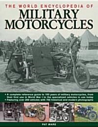 The World Encyclopaedia of Military Motorcycles : A Complete Reference Guide to 100 Years of Military Motorcycles, from Their First Use in World War I (Hardcover)