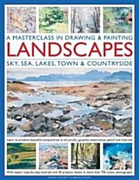 Drawing and Painting Landscapes, a Masterclass : Learn to Produce Beautiful Landscapes in Oil, Acrylic, Gouache, Watercolour, Pencil and Charcoal (Hardcover)