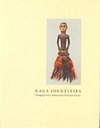 Naga Identities: Changing Local Cultures in the Northeast of India (Hardcover)